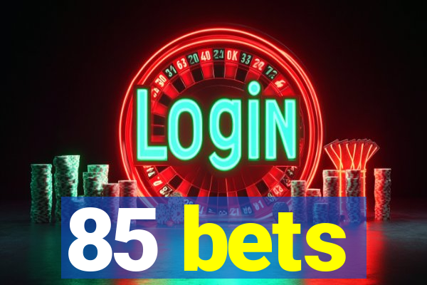 85 bets